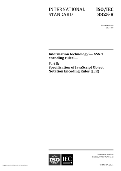 ISO/IEC 8825-8-2021Information technology — ASN.1 encoding rules — Part 8: Specification of JavaScript Object Notation Encoding Rules (JER)