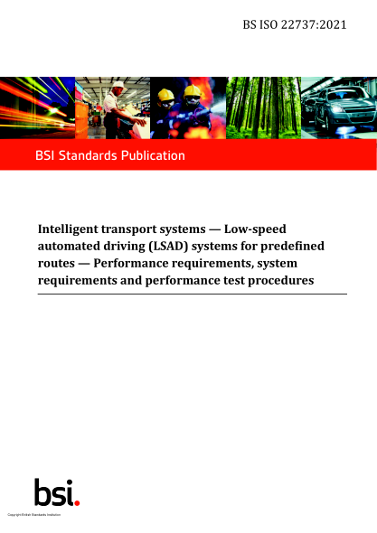 BS ISO 22737-2021Intelligent transport systems. Low-speed automated driving (LSAD) systems for predefined routes - Performance requirements, system requirements and performance test procedures
