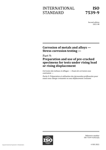 ISO 7539-9-2021Corrosion of metals and alloys — Stress corrosion testing — Part 9: Preparation and use of pre-cracked specimens for tests under rising load or rising displacement
