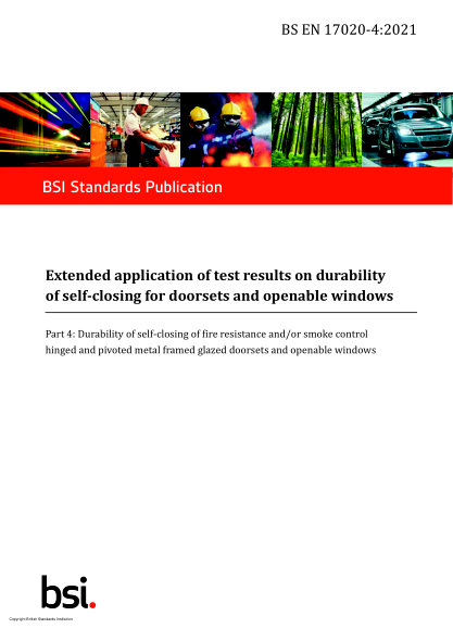 BS EN 17020-4-2021Extended application of test results on durability of self-closing for doorsets and openable windows. Durability of self-closing of fire resistance and/or smoke control hinged and pivoted metal framed glazed doorsets and openable windows