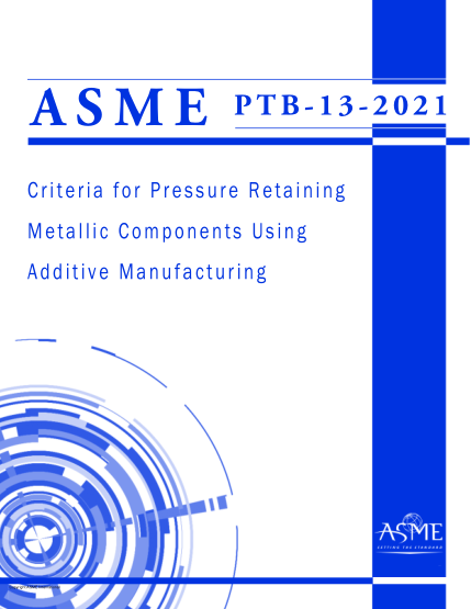ASME PTB-13-2021Criteria for Pressure Retaining Metallic Components Using Additive Manufacturing