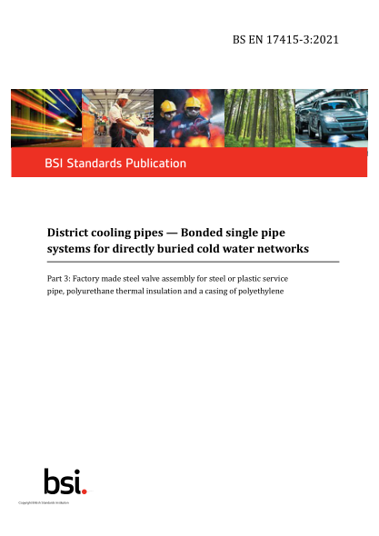 BS EN 17415-3-2021District cooling pipes. Bonded single pipe systems for directly buried cold water networks. Part 3:Factory made steel valve assembly for steel or plastic service pipe, polyurethane thermal insulation and a casing of polyethylene