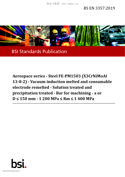 BS EN 3357-2019   Aerospace series. Steel FE-PM1503 (X3CrNiMoAl 13-8-2). Vacuum induction melted and consumable electrode remelted. Solution treated and precipitation treated. Bar for machining. a or D ≤ 150 mm. 1 200 MPa ≤ Rm ≤ 1 400 MPa