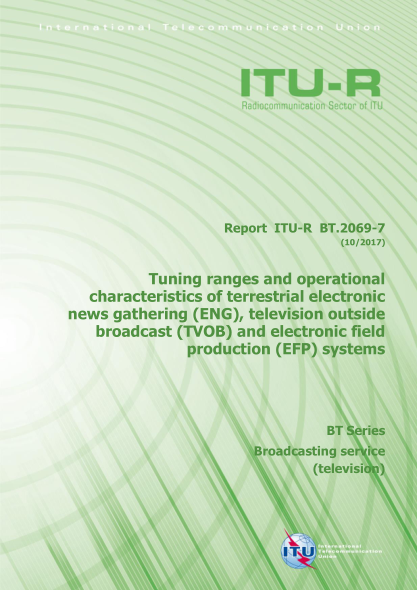 ITU-R BT.2069-7-2017  Tuning ranges and operational characteristics of terrestrial electronic news gathering (ENG), television outside broadcast (TVOB) and electronic field