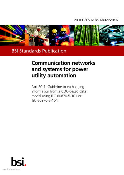 PD IEC/TS 61850-80-1-2016   Communication networks and systems for power utility automation. Guideline to exchanging information from a CDC-based data model using IEC 60870-5-101 or IEC 60870-5-104