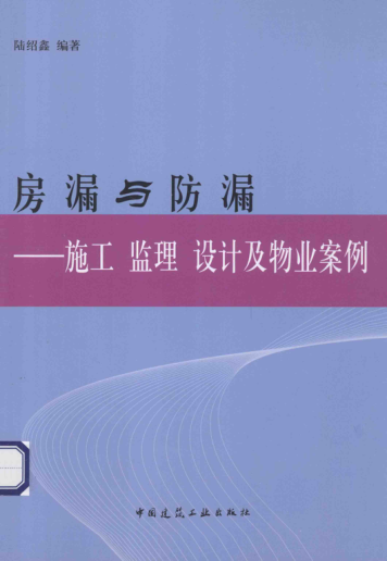 房漏與防漏：施工 監(jiān)理 設(shè)計(jì)及物業(yè)案例 陸紹鑫 編著 2014年版